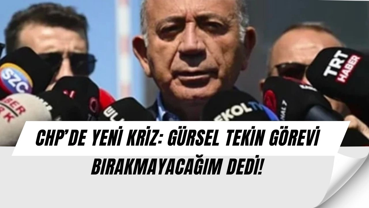 CHP’de Şok! Gürsel Tekin Görevi Bırakmam Dedi, Parti Karıştı