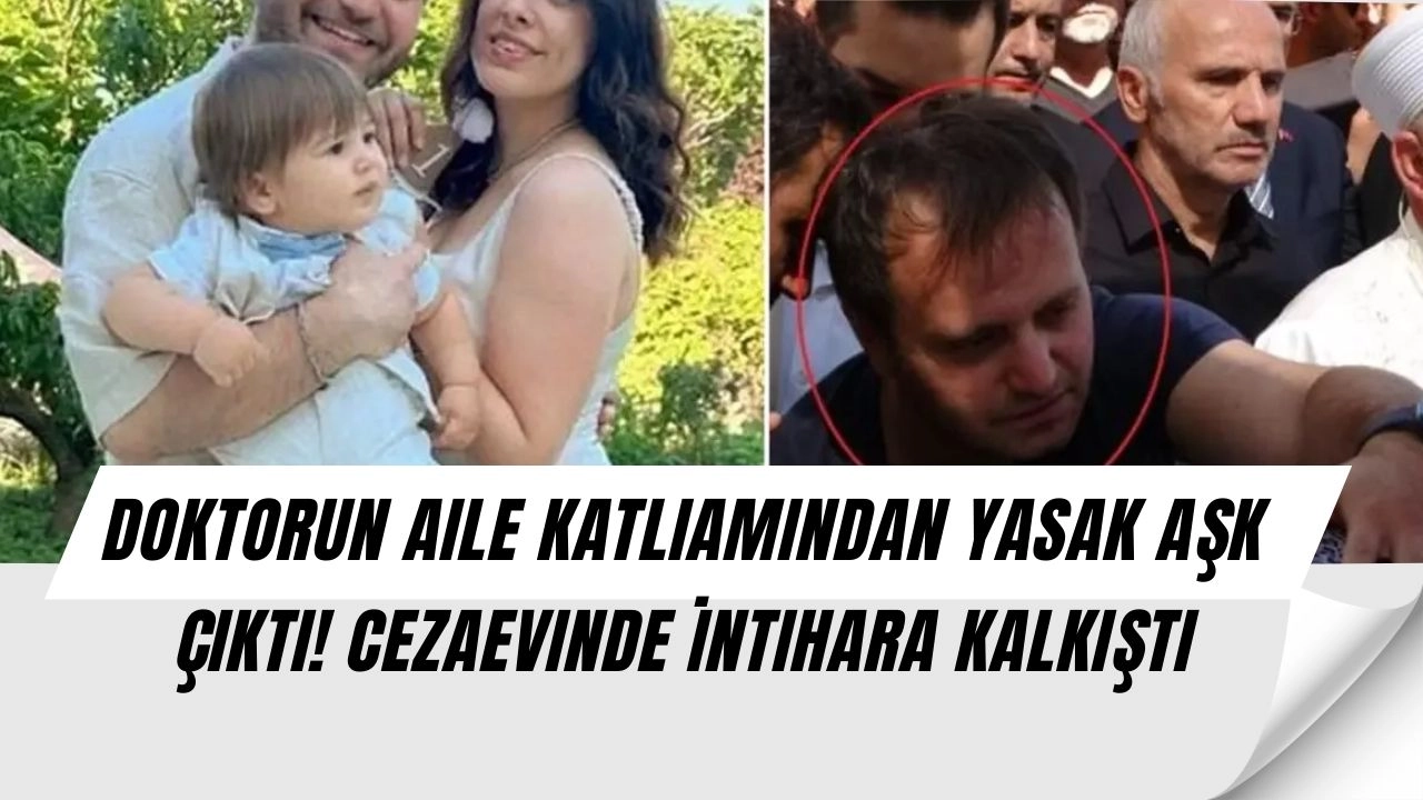 Doktorun Aile Katliamından Yasak Aşk Çıktı! Cezaevinde İntihara Kalkıştı