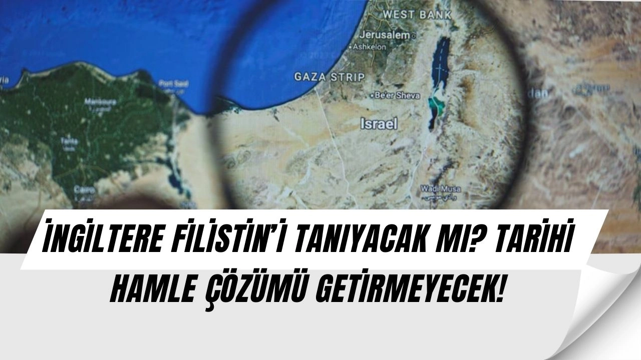 İngiltere’den Şok Hamle! Filistin’i Tanıyacak Ama Gerçek Çok Daha Karanlık