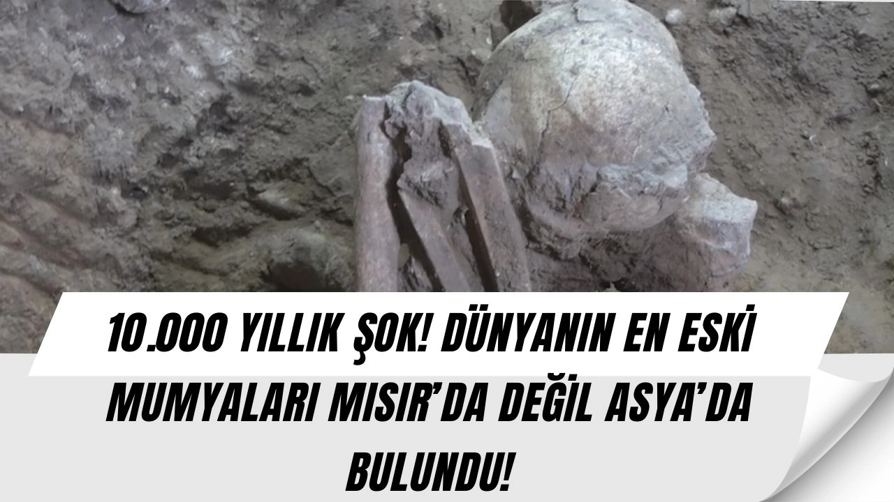 10.000 Yıllık Şok! En Eski Mumyalama Asya’da Ortaya Çıktı, Mısır’ı Solladı!