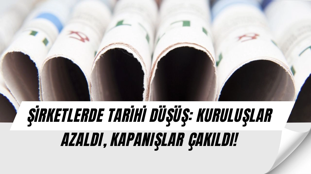 Şirketlerde Şok! Kuruluşlar Düştü, Kapanışlarda Tarihi Çöküş Yaşandı