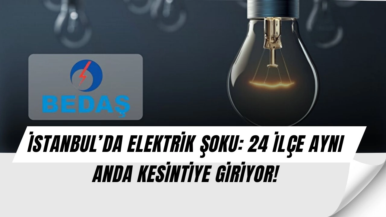 İstanbul’da Şok! 24 İlçede Elektrikler Kesilecek – Listede Sizin İlçeniz de Var mı?