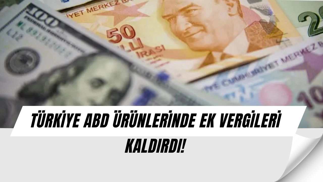 ABD Ürünlerine Şok Hamle: Türkiye Ek Vergileri Kaldırdı, Piyasalar Karıştı!