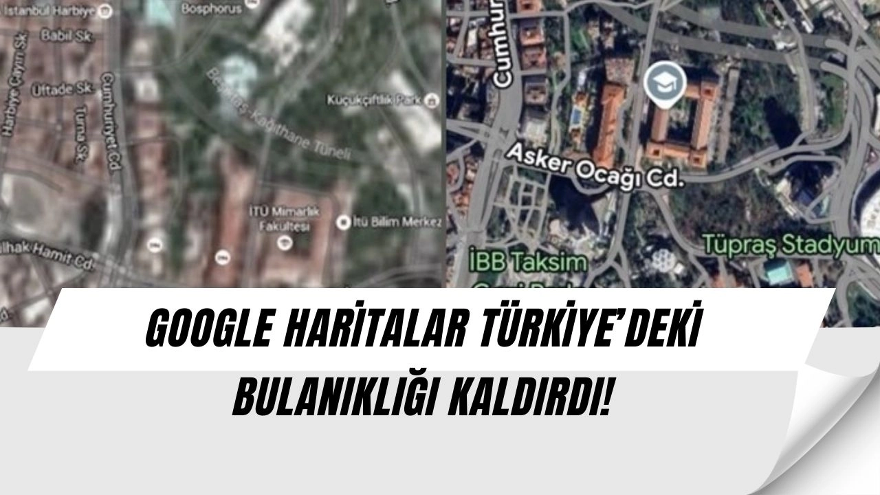 Google Haritalar’da Büyük Sürpriz: Türkiye Artık Bulanık Değil, İşte İlk Görüntüler!
