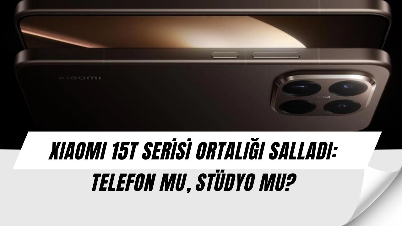 Xiaomi 15T Serisi Patladı: Fotoğraf Makinesi ve Telefon Birleşti!