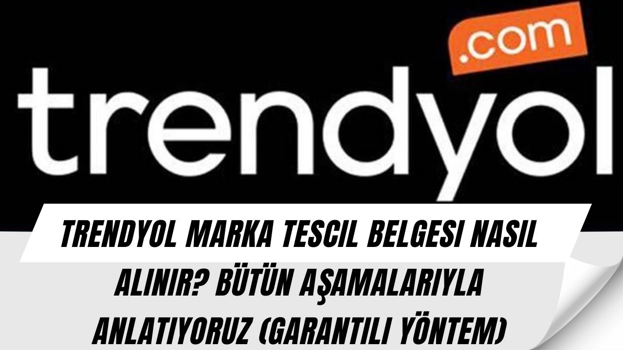 Trendyol Marka Tescil Belgesi Nasıl Alınır? Bütün Aşamalarıyla ANLATIYORUZ (Garantili Yöntem)
