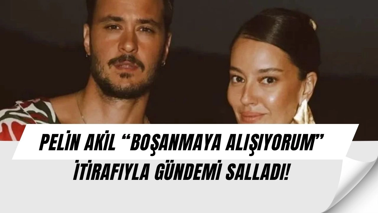 Pelin Akil’den Şaşırtan Sözler: “Boşanmaya Alışıyorum!”