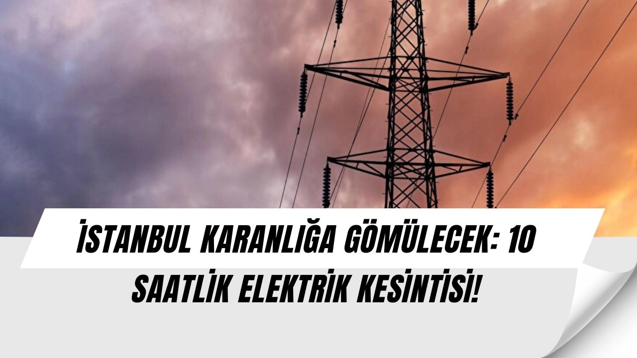 İstanbul’da Elektrikler 10 Saat Kesilecek! İşte Kararan İlçeler