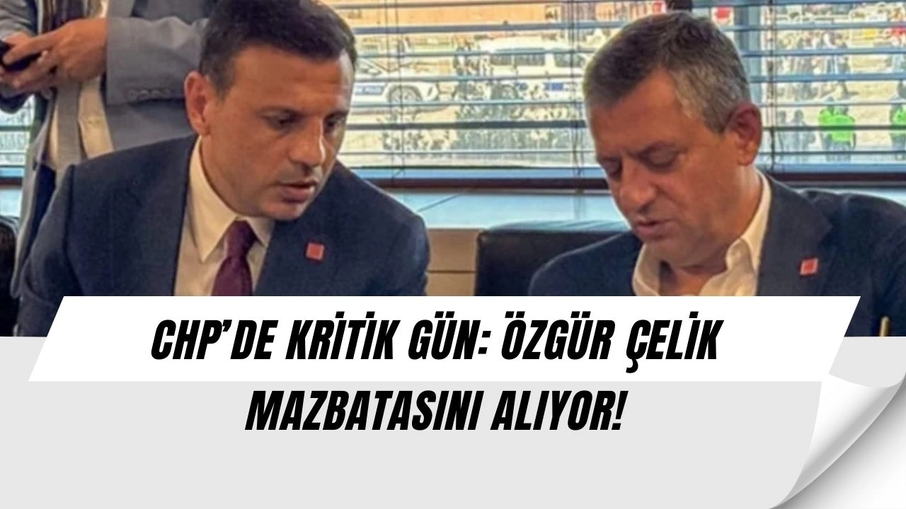 CHP’de Büyük Gün! Özgür Çelik Mazbatasını Alıyor, İstanbul’da Yeni Dönem Başlıyor