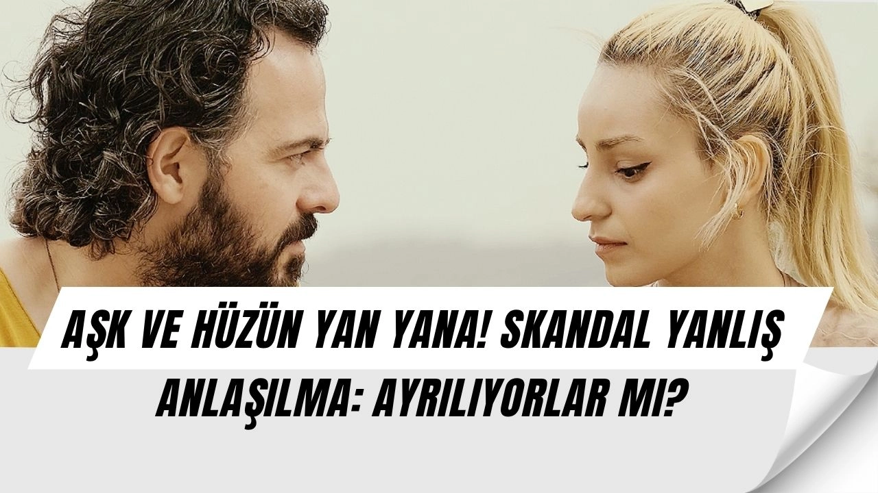 AŞK VE HÜZÜN YAN YANA! O DİZİDE BÜYÜK YANLIŞ ANLAŞILMA: AYRILIYORLAR MI?