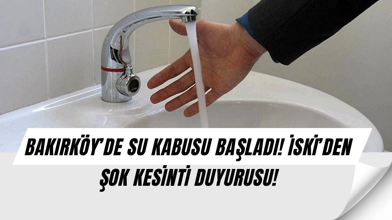 Bakırköy’de 12 Saatlik Su Krizi! İSKİ’den Şok Kesinti Açıklaması – Sular Ne Zaman Gelecek?