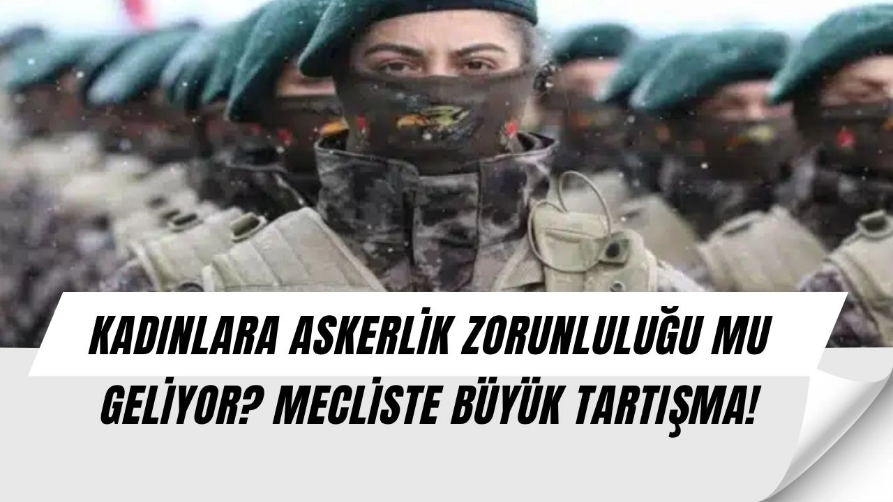 Kadınlara Askerlik Şoku! TBMM’de Gündeme Gelen Teklif Türkiye’yi Karıştırdı