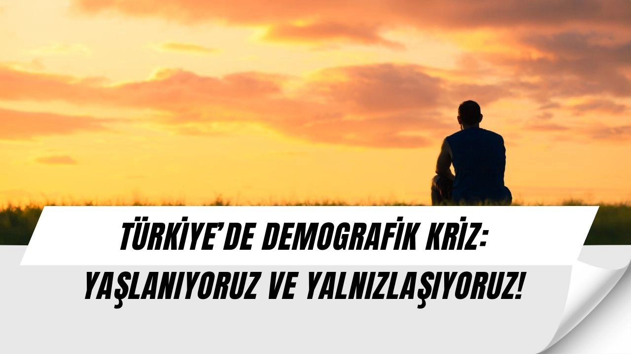 Türkiye’de Sessiz Kriz: Yaşlanıyoruz, Yalnızlaşıyoruz!