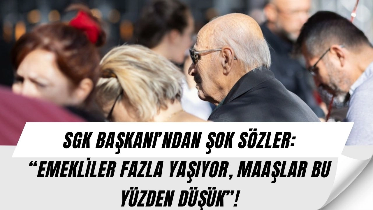 SGK Başkanı’ndan Tepki Çeken Sözler: “Emekliler Fazla Yaşıyor, Maaşlar Bu Yüzden Düşük”