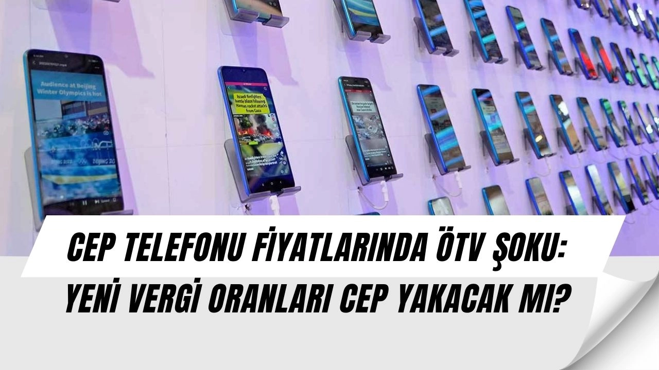 Cep Telefonlarında ÖTV Şoku: Fiyatlar Düşecek mi, Artacak mı?