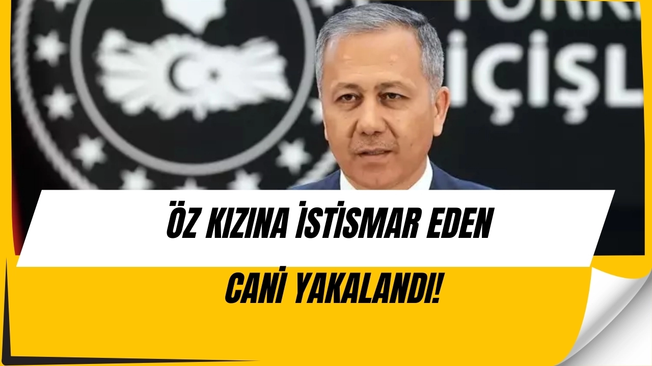 Yerlikaya Açıkladı: Öz Kızına Cinsel İstismarda Bulunan Zanlı Böyle Yakalandı!