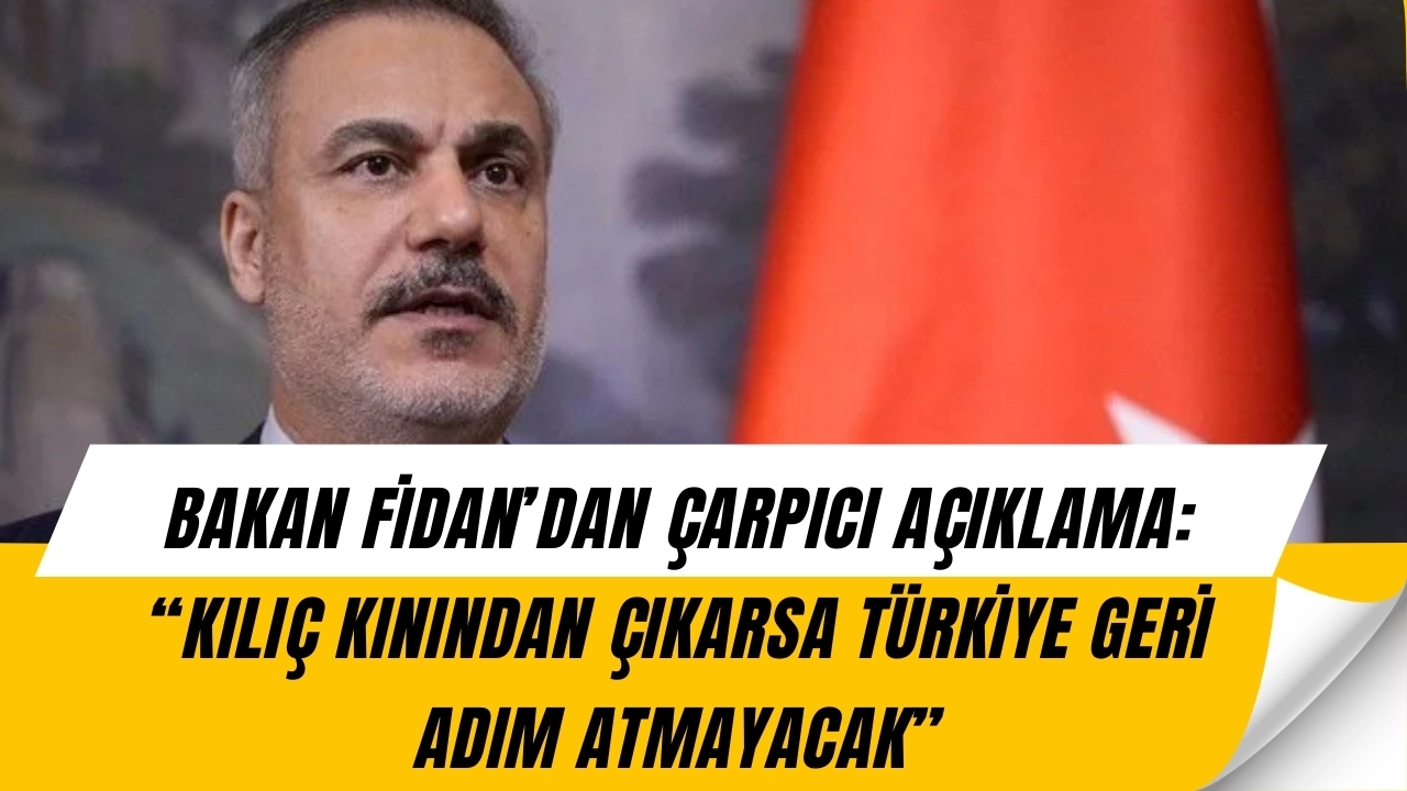 Bakan Fidan’dan “Kılıç Kını” Açıklaması: “Türkiye Geri Adım Atmaz”
