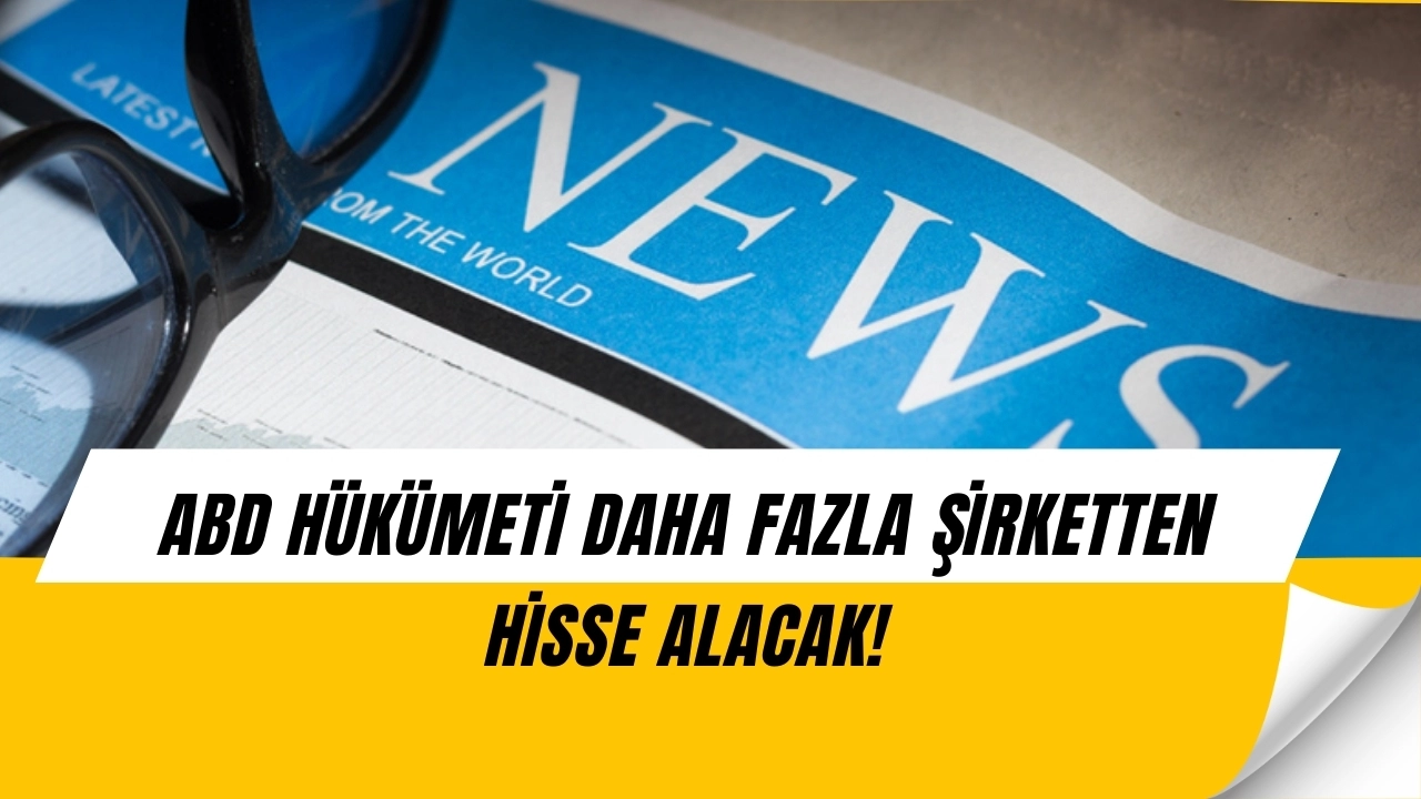 ABD’den şok hamle! Daha fazla şirketten hisse alınacak, piyasa altüst olabilir!