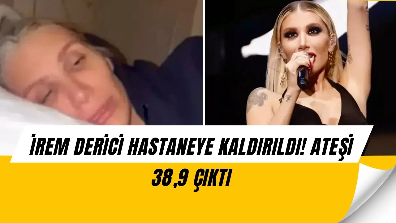 İrem Derici hastanelik oldu! Ateşi 38,9’a çıktı, hayranlarını korkuttu