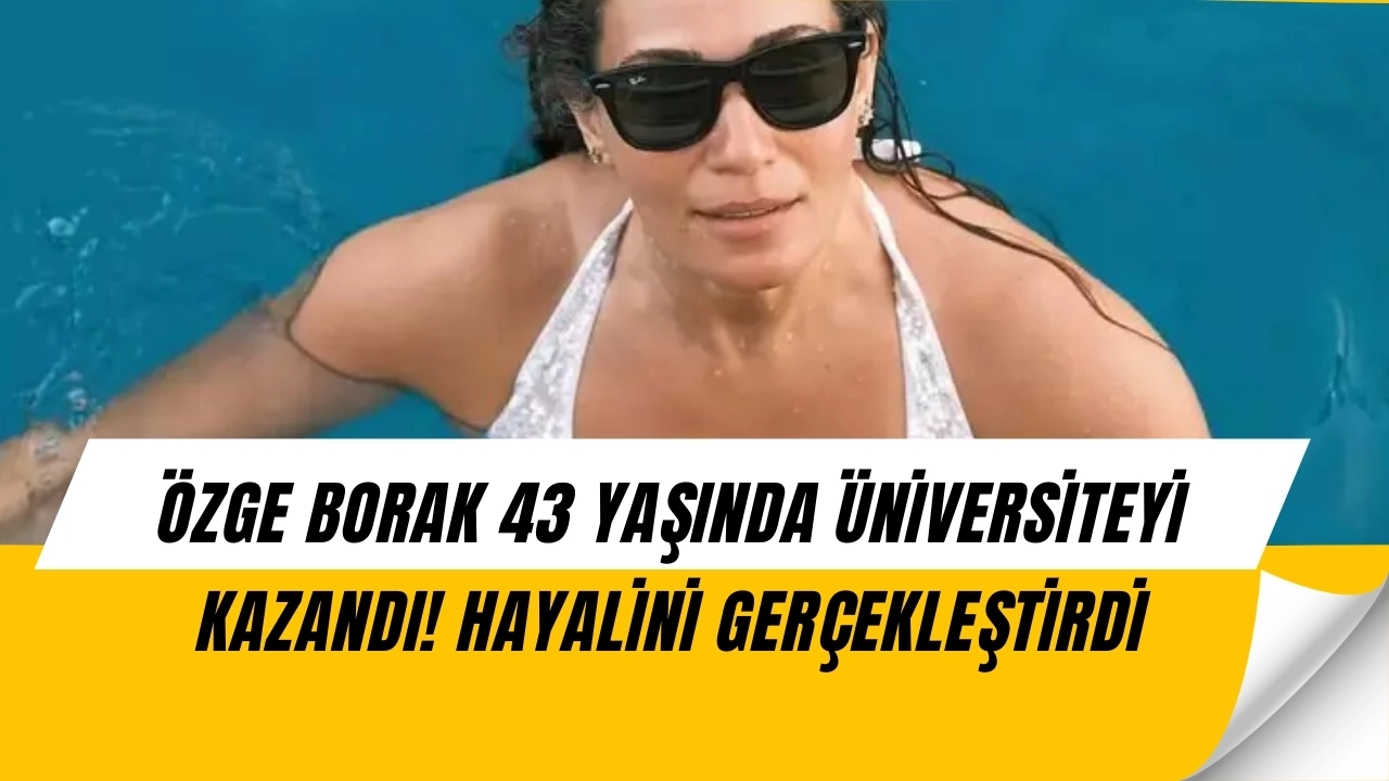 Özge Borak’tan şaşırtan haber! 43 yaşında üniversiteye başladı