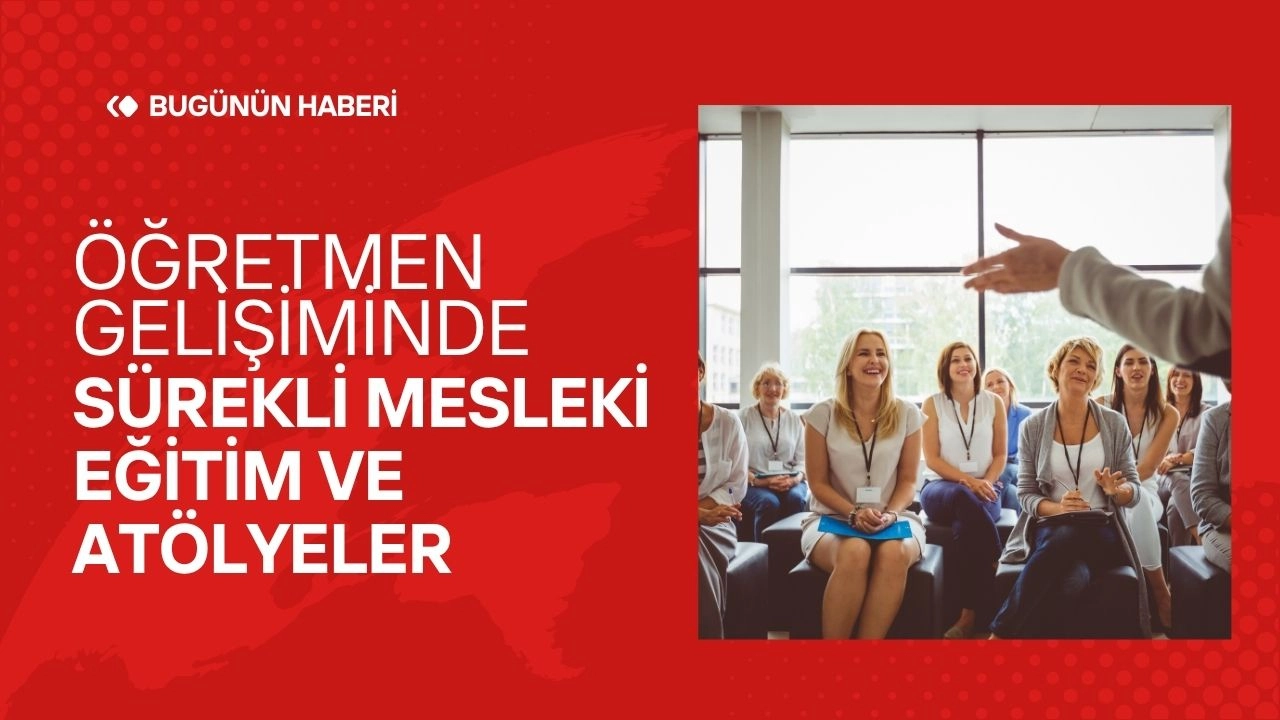 Öğretmen Gelişimi! Sürekli Mesleki Eğitim ve Atölyeler