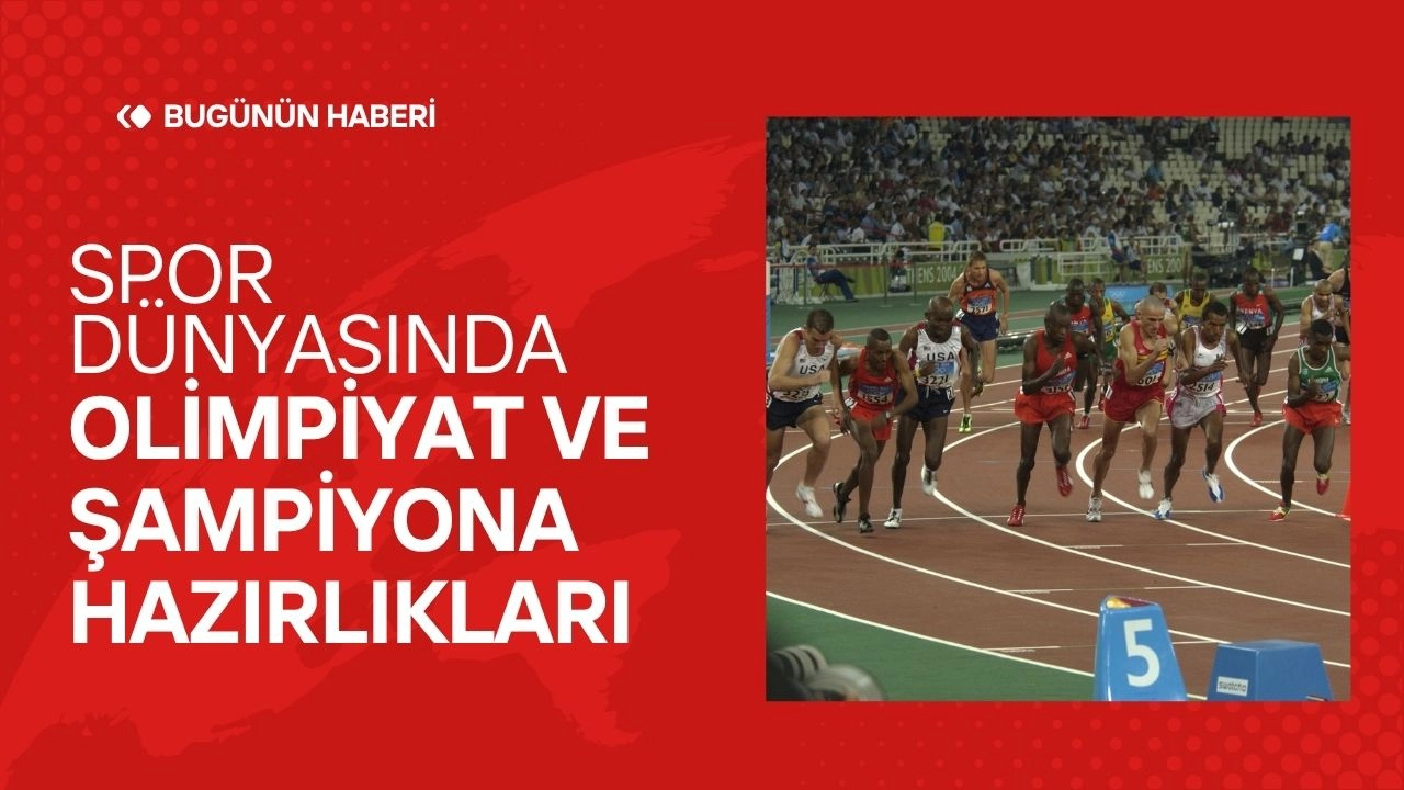 Spor Dünyasındaki Son Gelişmeler! Olimpiyat ve Şampiyona Hazırlıkları