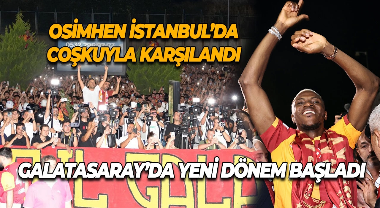 Osimhen İstanbul’da Coşkuyla Karşılandı Galatasaray’da Yeni Dönem Başladı