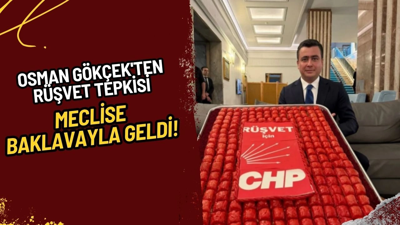 Osman Gökçek'ten Rüşvet Tepkisi: Meclis'e "Rüşvet için CHP" Yazılı Baklavayla Geldi!