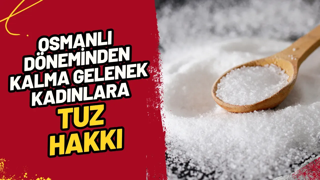 Osmanlı Döneminden Kalma Gelenek Kadınlara Tuz  Hakkı