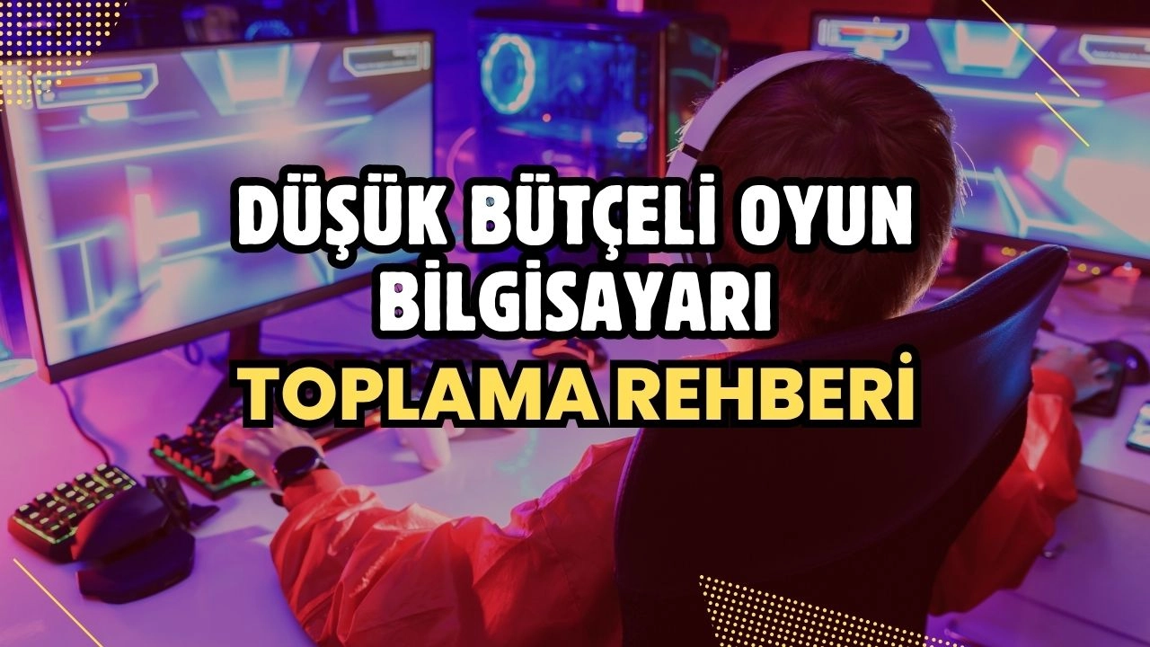 Düşük Bütçeli Oyun Bilgisayarı Toplama Rehberi