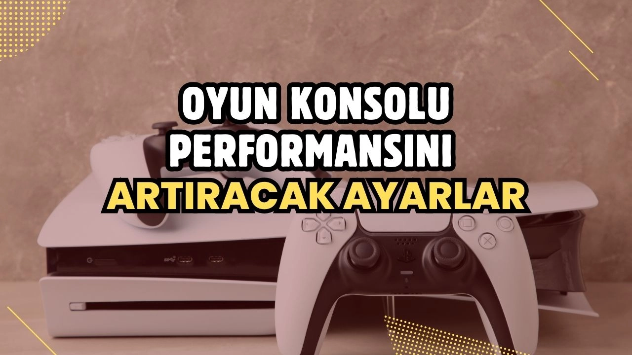 Oyun Konsolu Performansını Artıracak Ayarlar