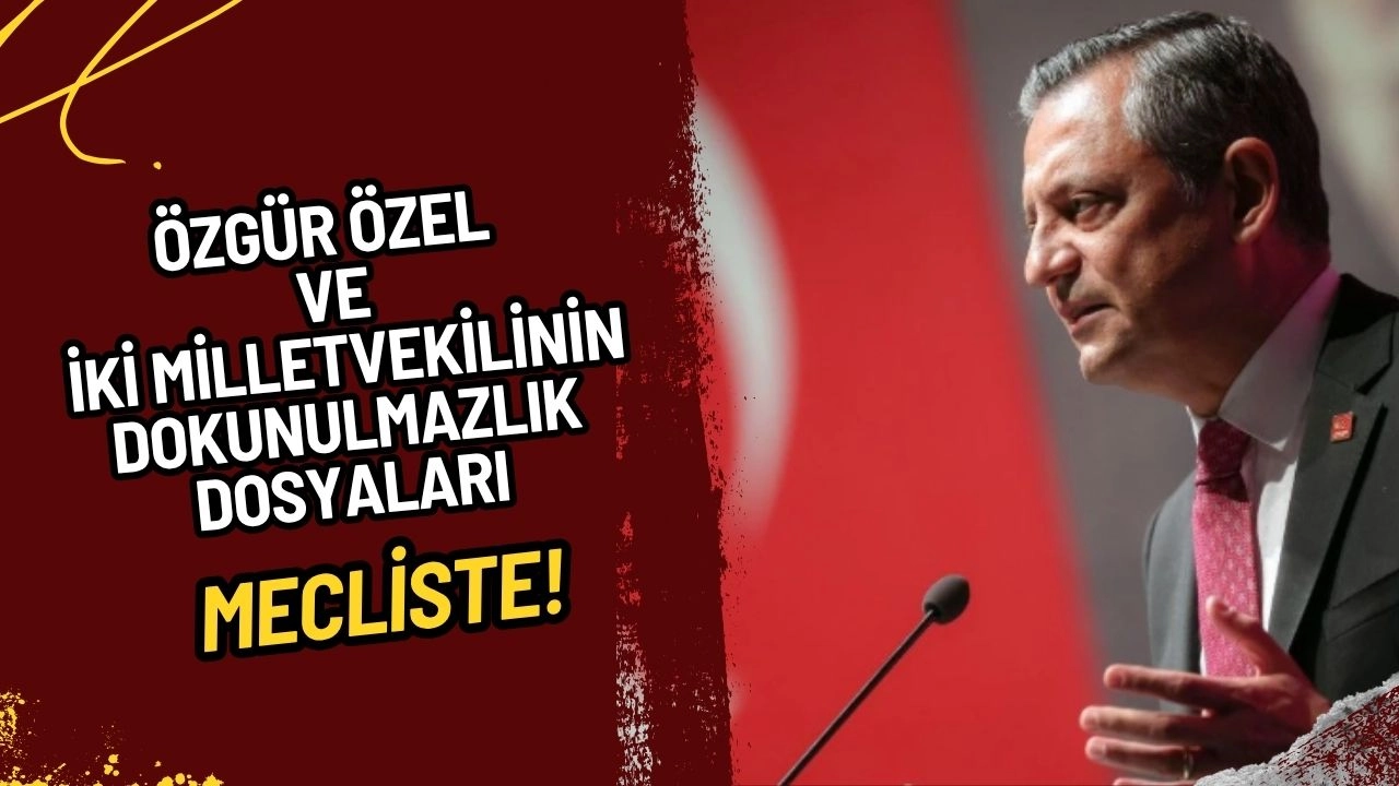 Özgür Özel ve İki Milletvekilinin Dokunulmazlık Dosyaları Meclis'te: Süreç Başladı!