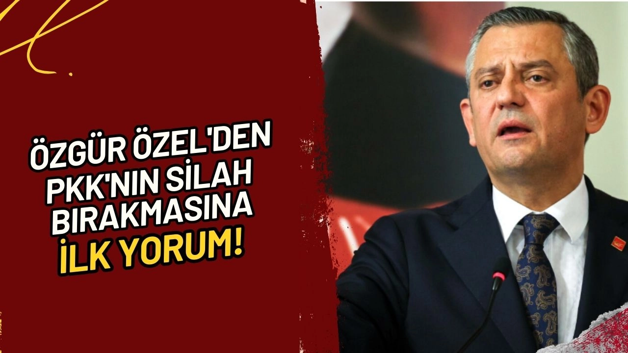 Özgür Özel'den PKK'nın Silah Bırakmasına İlk Yorum "Silahlar Tamamen Sussun!"