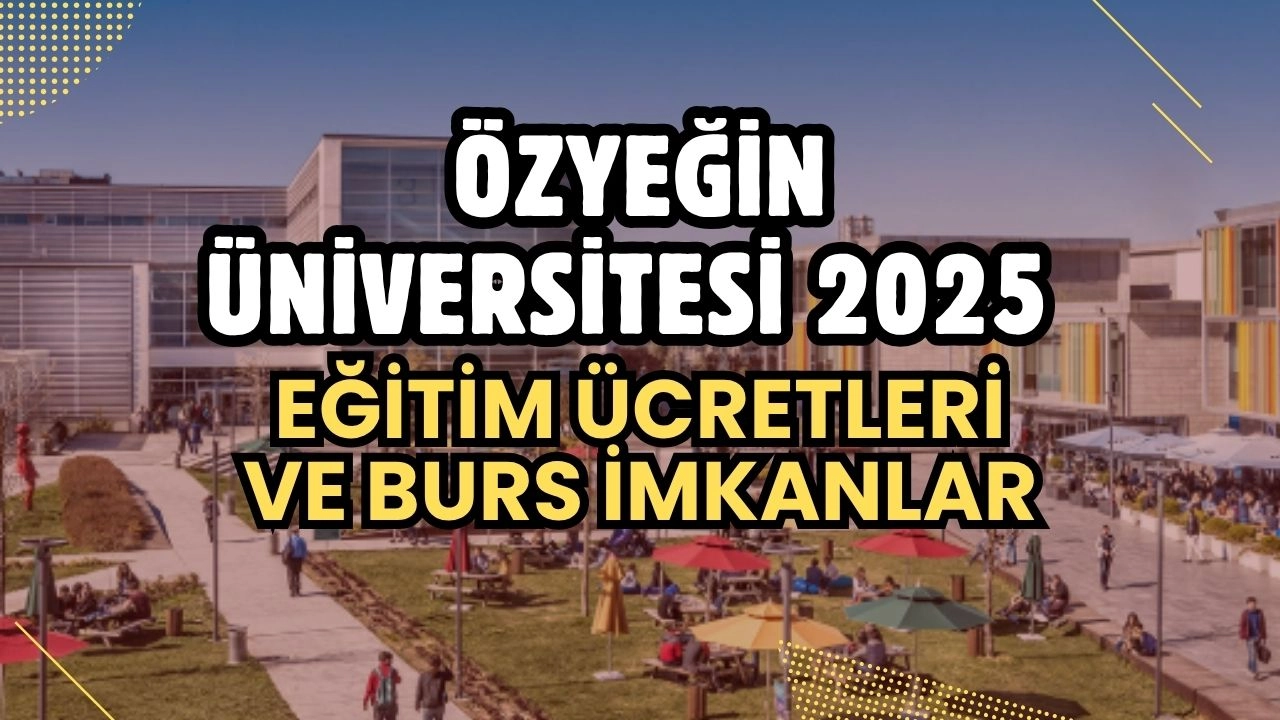 Özyeğin Üniversitesi 2025 Eğitim Ücretleri ve Burs İmkanları Açıklandı! Fiyatlarda Büyük Artış! 