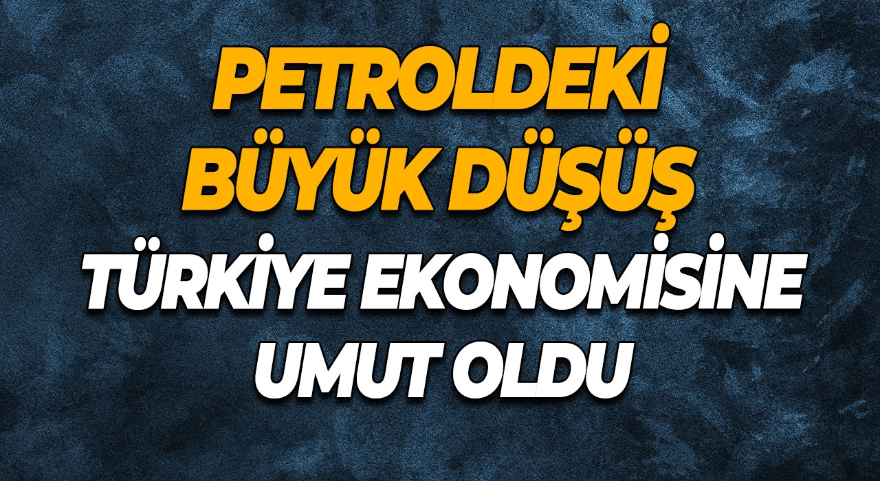 Petroldeki Büyük Düşüş Türkiye Ekonomisine Umut Oldu