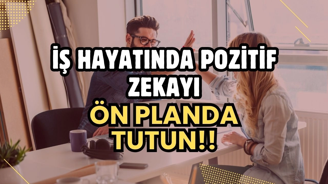İş Hayatında Pozitif Zeka Neden Önemli? Tükenmişlikle Başa Çıkma ve Kariyerde Yükselme Yolları