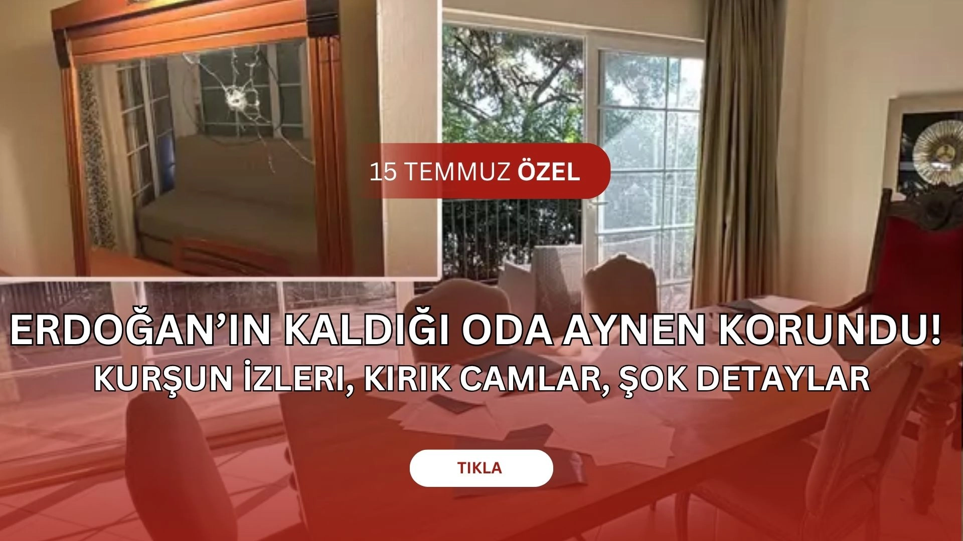 15 Temmuz’un İzleri Silinmedi: Erdoğan’ın Kaldığı Odalar Hâlâ Kurşun İzleriyle Dolu
