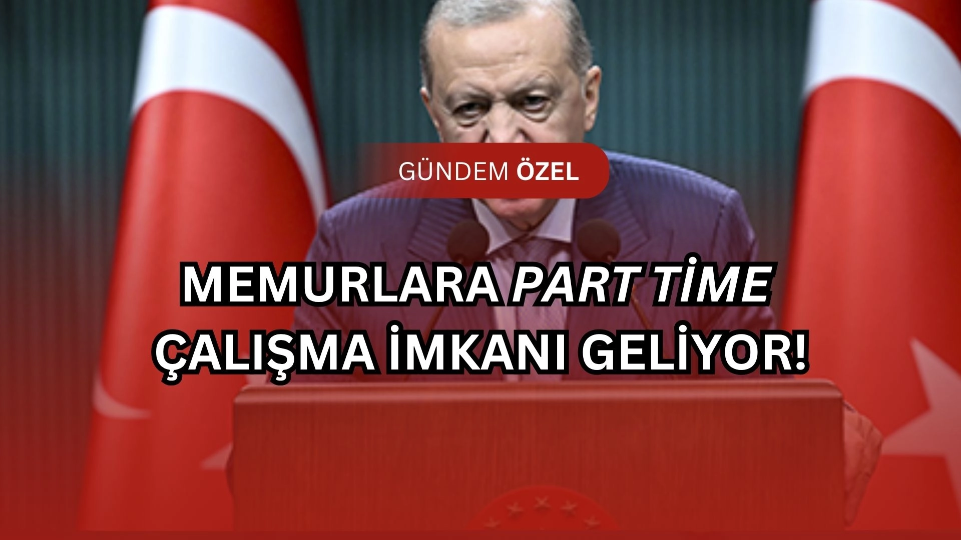 Son Dakika: Erdoğan Resmen Açıkladı! Memurlara Yarı Zamanlı Çalışma İzni Geliyor!