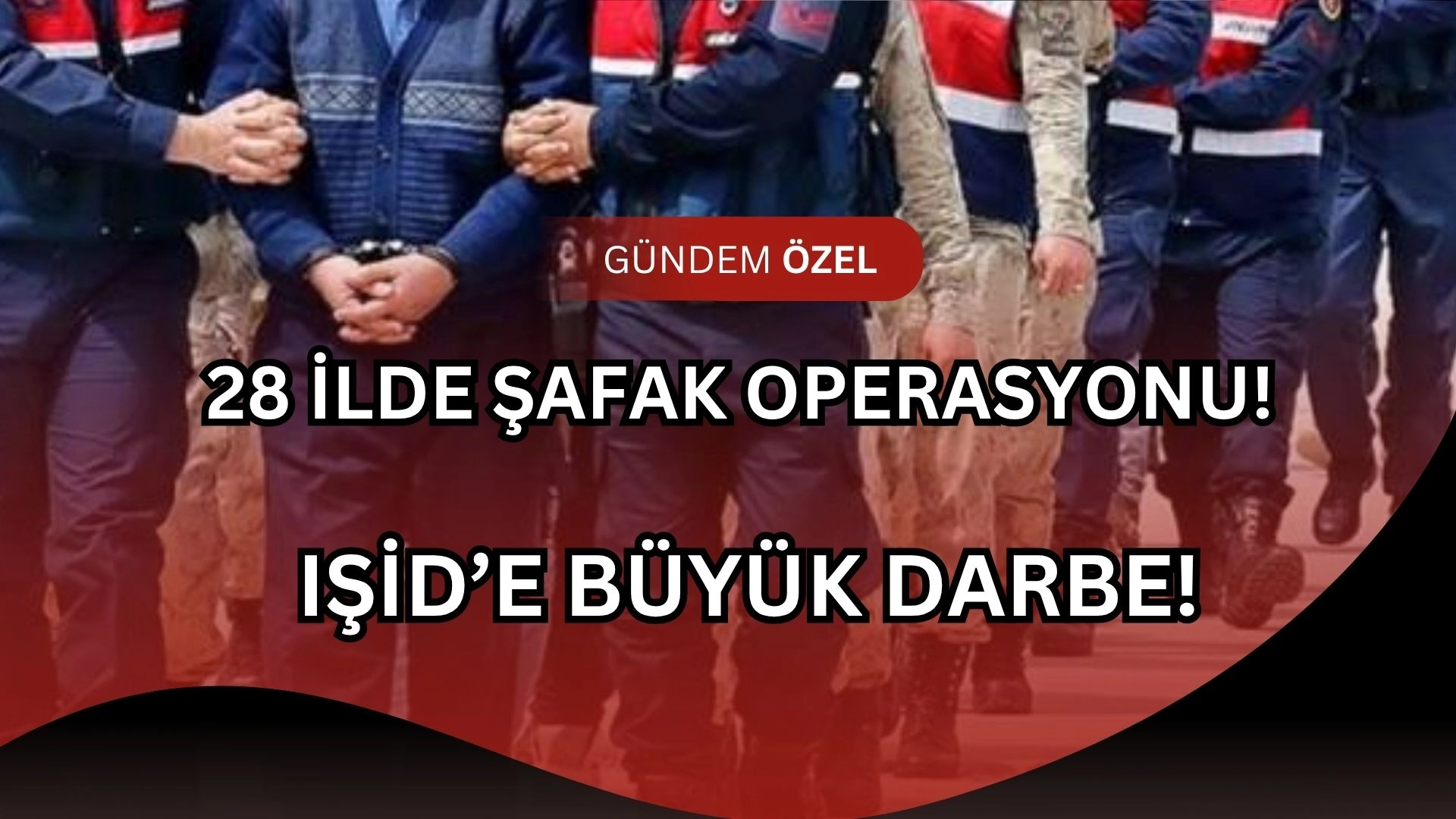 Şok Baskın! 28 İlde IŞİD Operasyonu: 153 Kişi Aynı Anda Yakalandı!