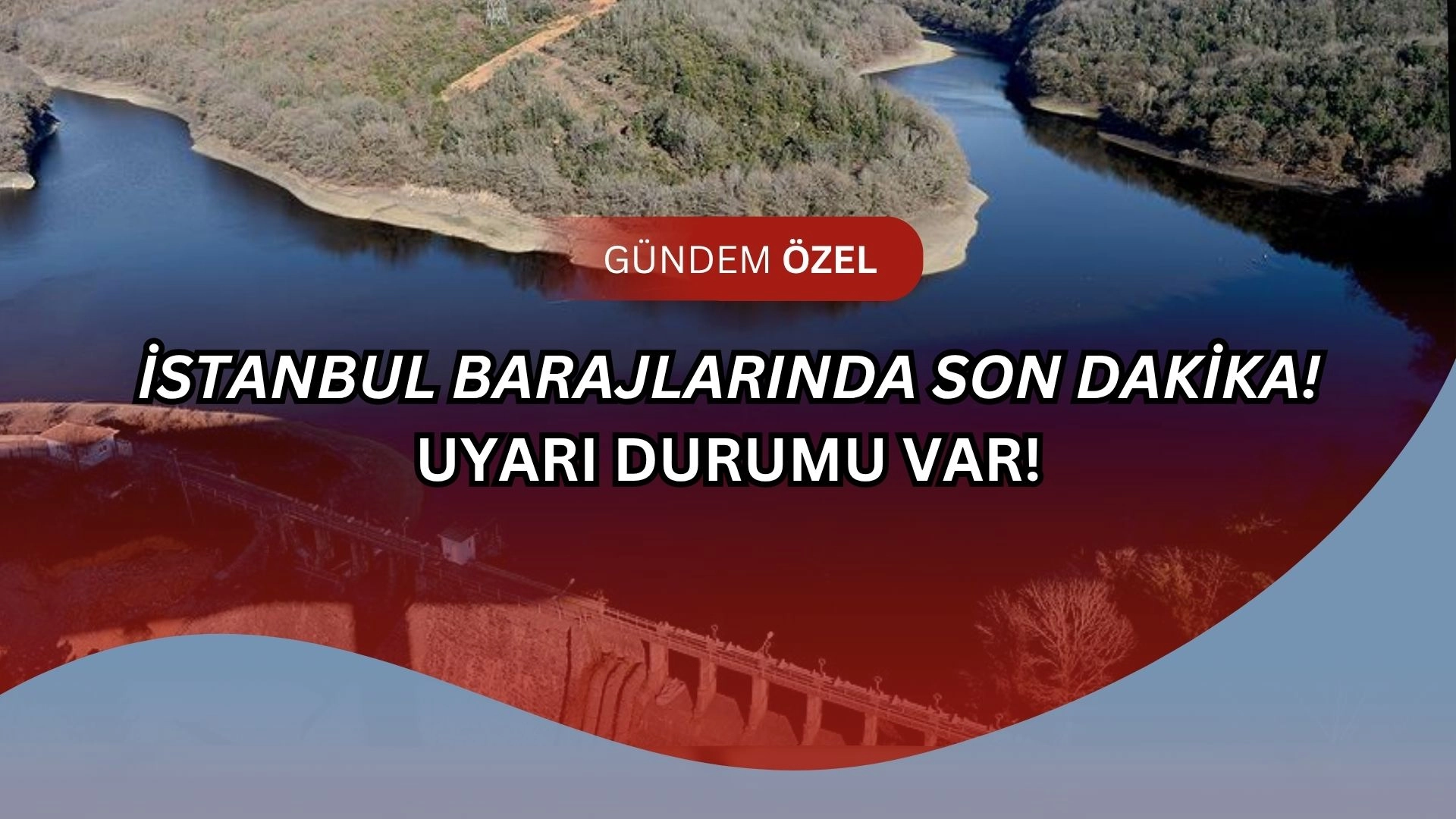İstanbul Susuzluğa Gidiyor! Barajlarda Şok Düşüş Açıklandı