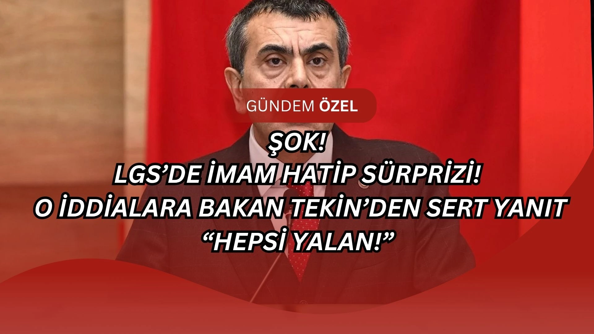 LGS’de İmam Hatip Sürprizi! O İddialara Bakan Tekin’den Sert Yanıt: “Hepsi Yalan!”