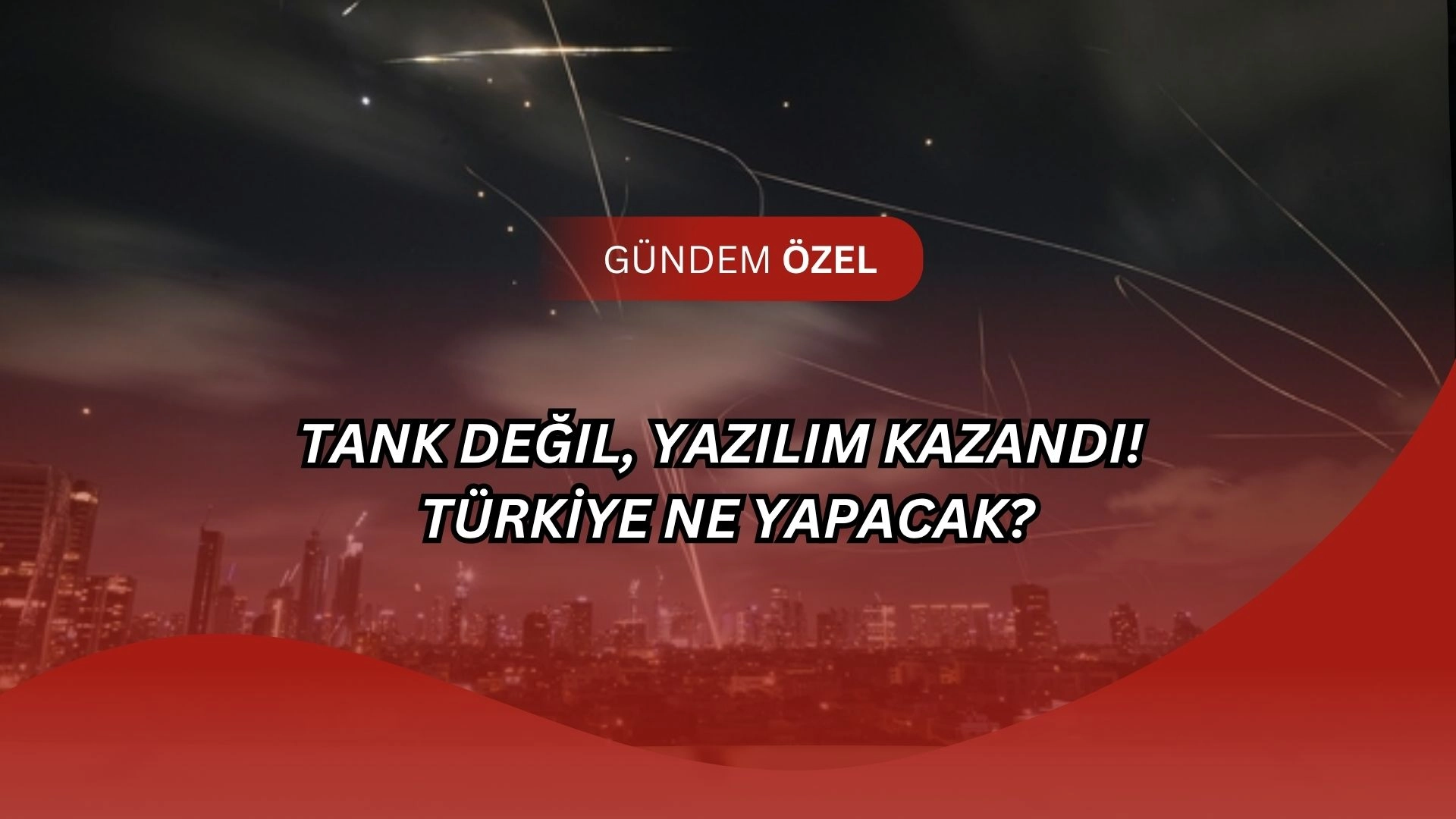 12 Gün Savaşı’ndan Şok Dersler! Türkiye İçin Alarm Zili Çaldı!