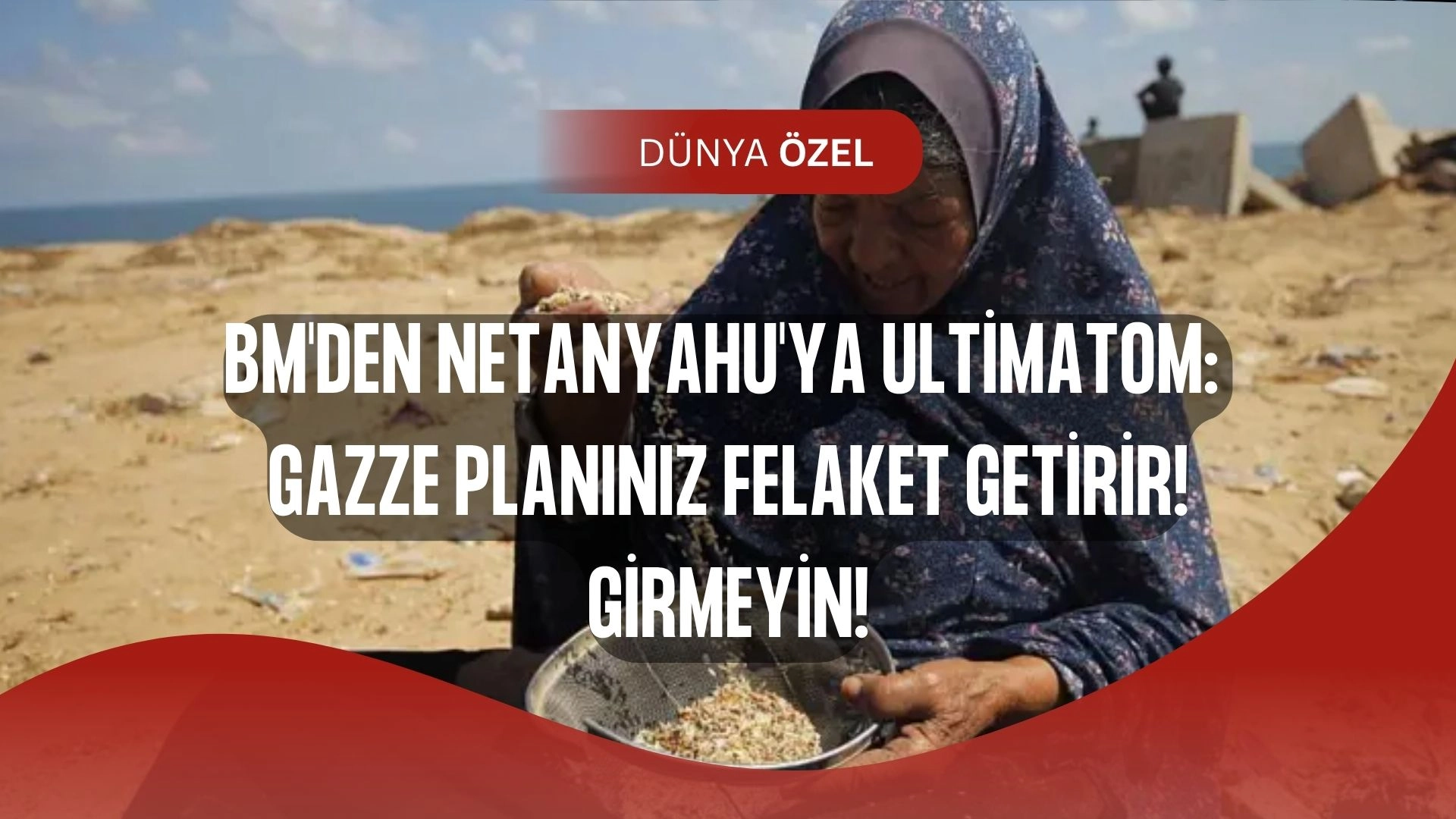 BM'den İsrail’e Sert Uyarı: Gazze'ye Girerseniz Felaket Olur!