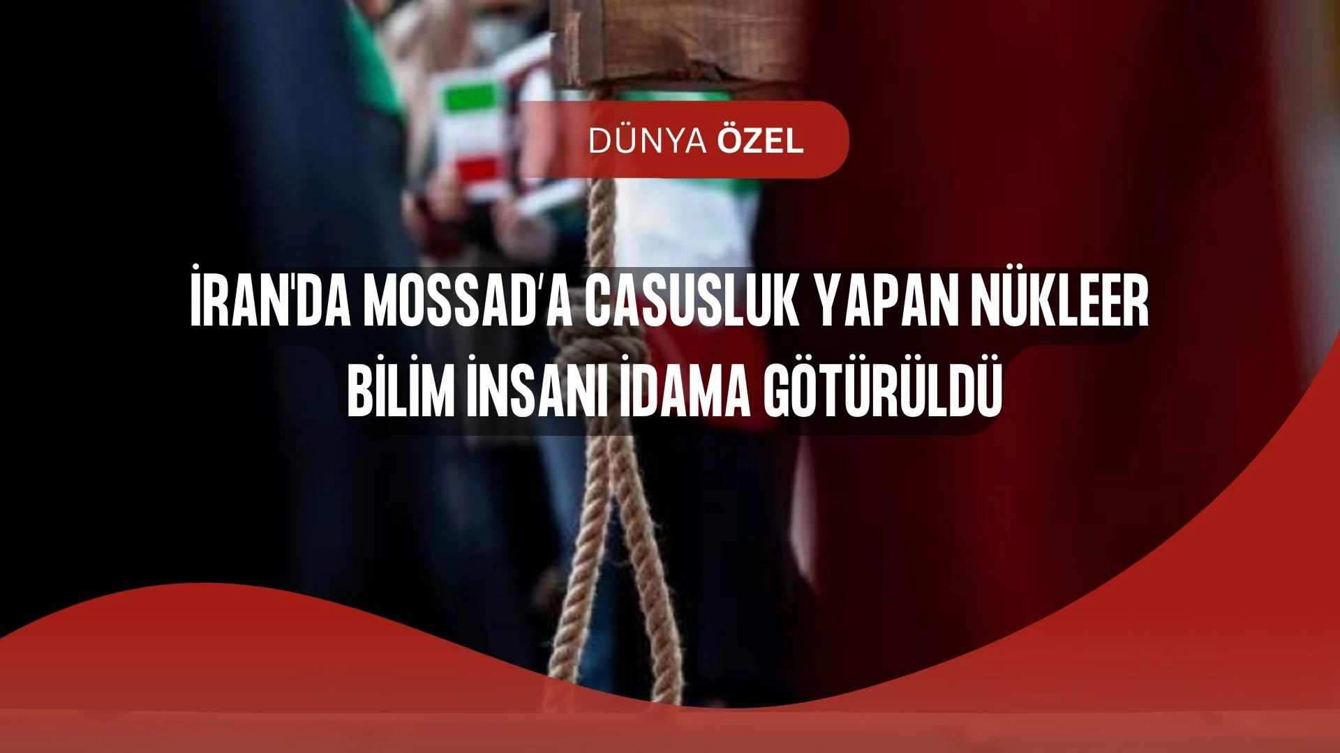 İran’da Şok İnfaz: MOSSAD’a Casusluk Yapan Nükleer Bilimci İdam Edildi!