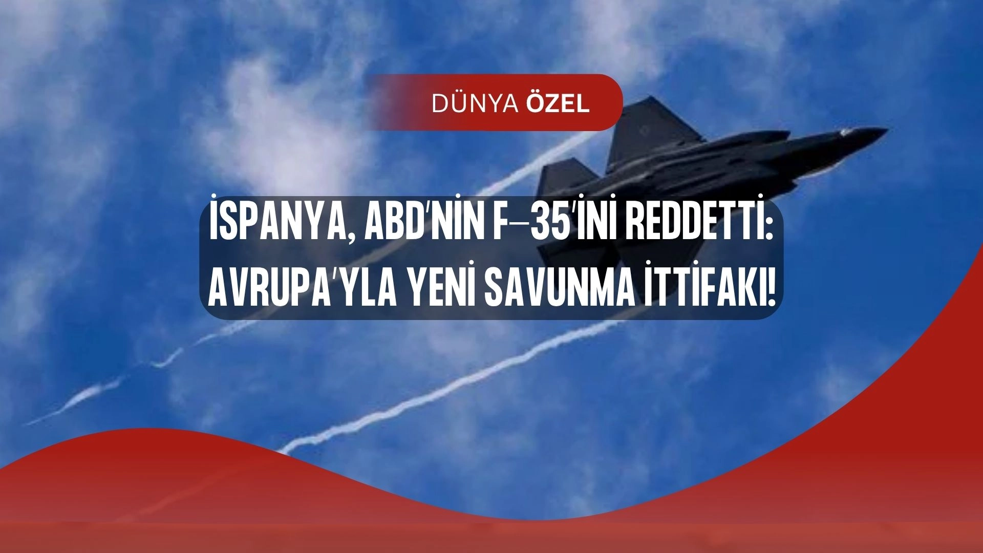 F-35 Kararı Şok Yarattı: İspanya ABD'yi Sildi, Avrupa’yı Seçti!