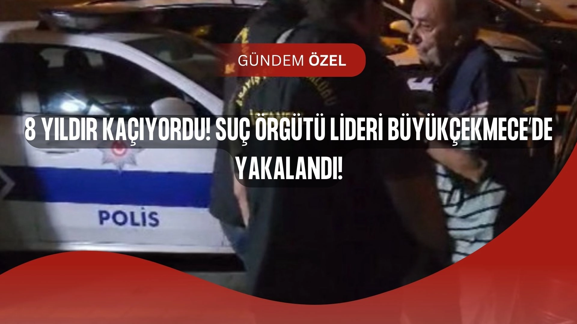 Firari Suç Örgütü Lideri 8 Yıl Sonra Böyle Yakalandı!