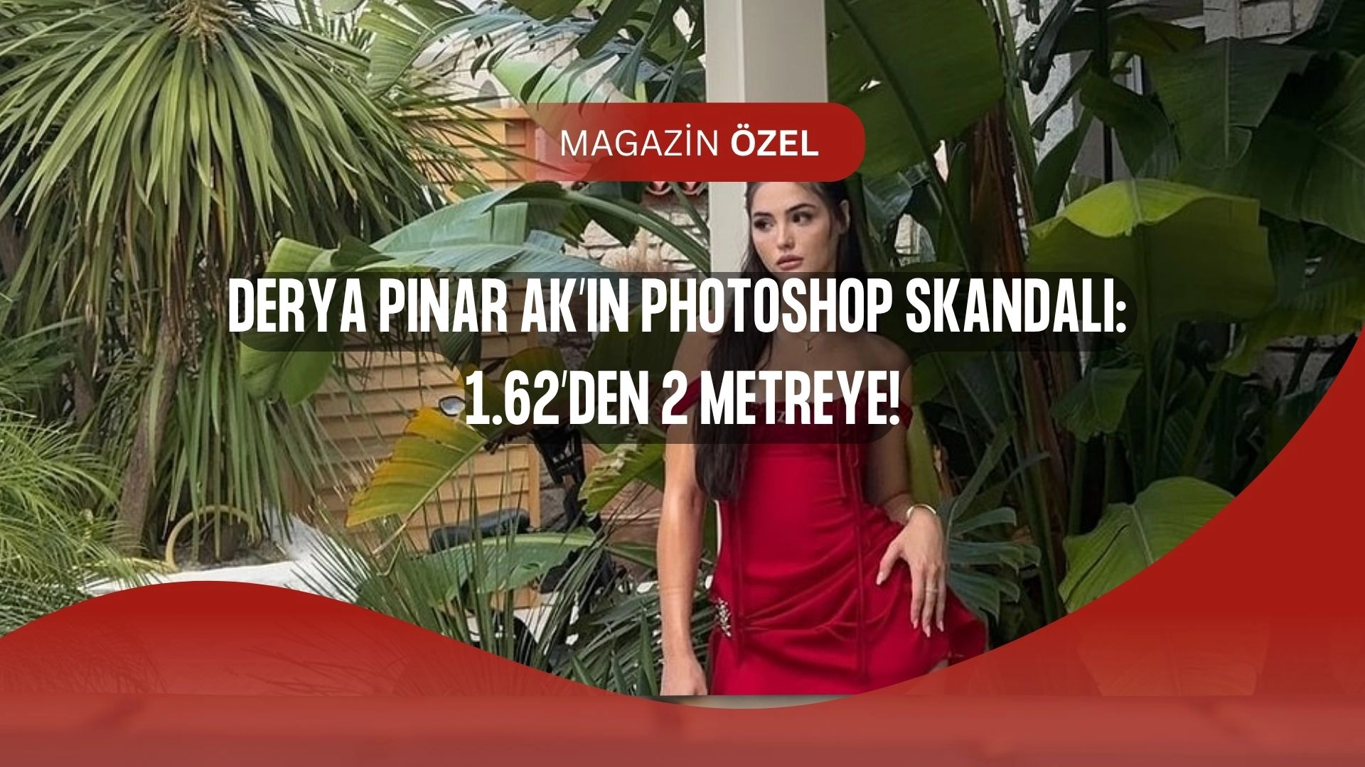 Derya Pınar Ak’ın Boyu 2 Metreye Çıktı! Photoshop Gerçeği Sosyal Medyayı Salladı