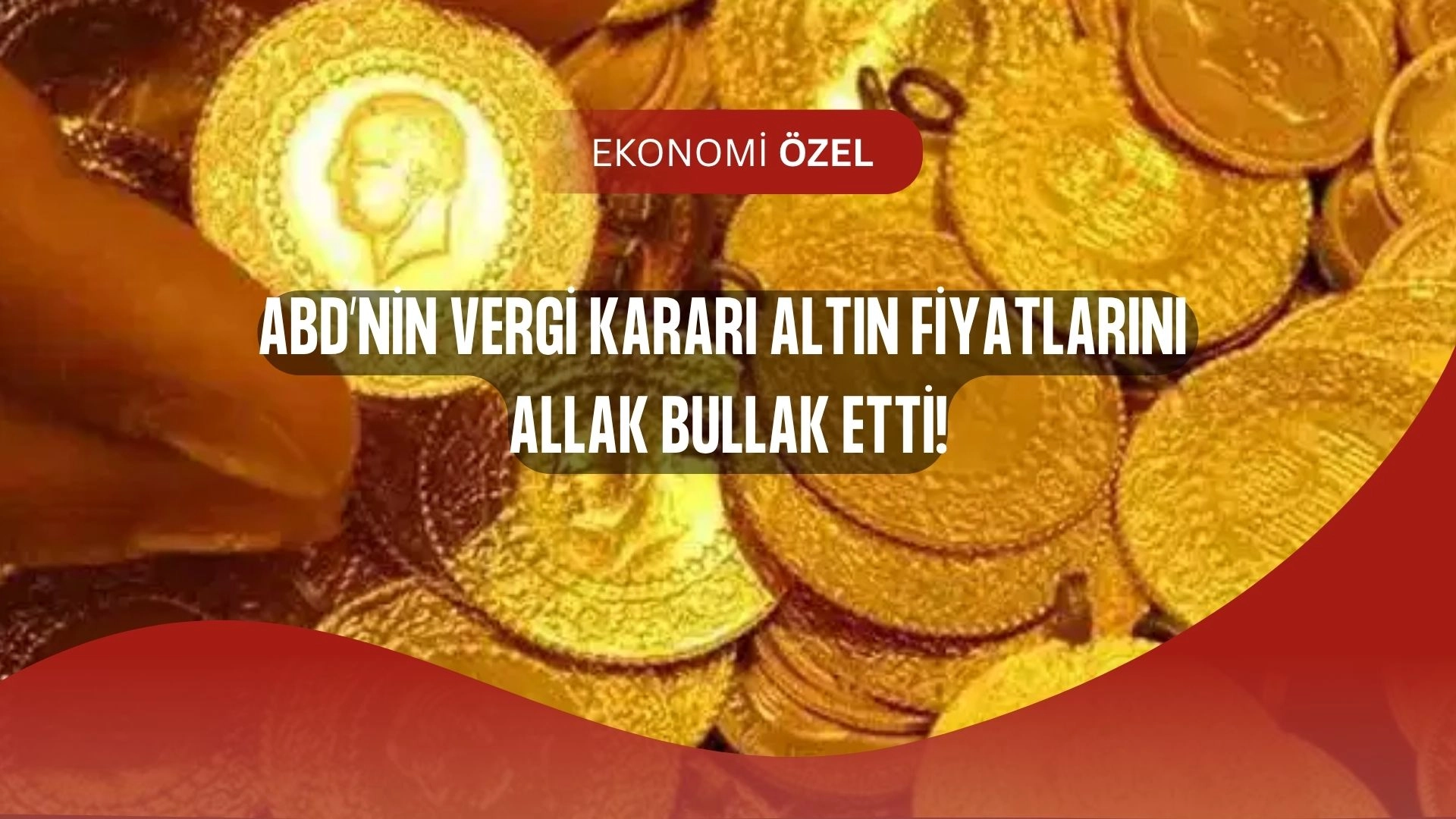 ABD’nin Altına Vergi Hamlesi Fiyatları Sarstı: Gram ve Çeyrek Altında Şok!