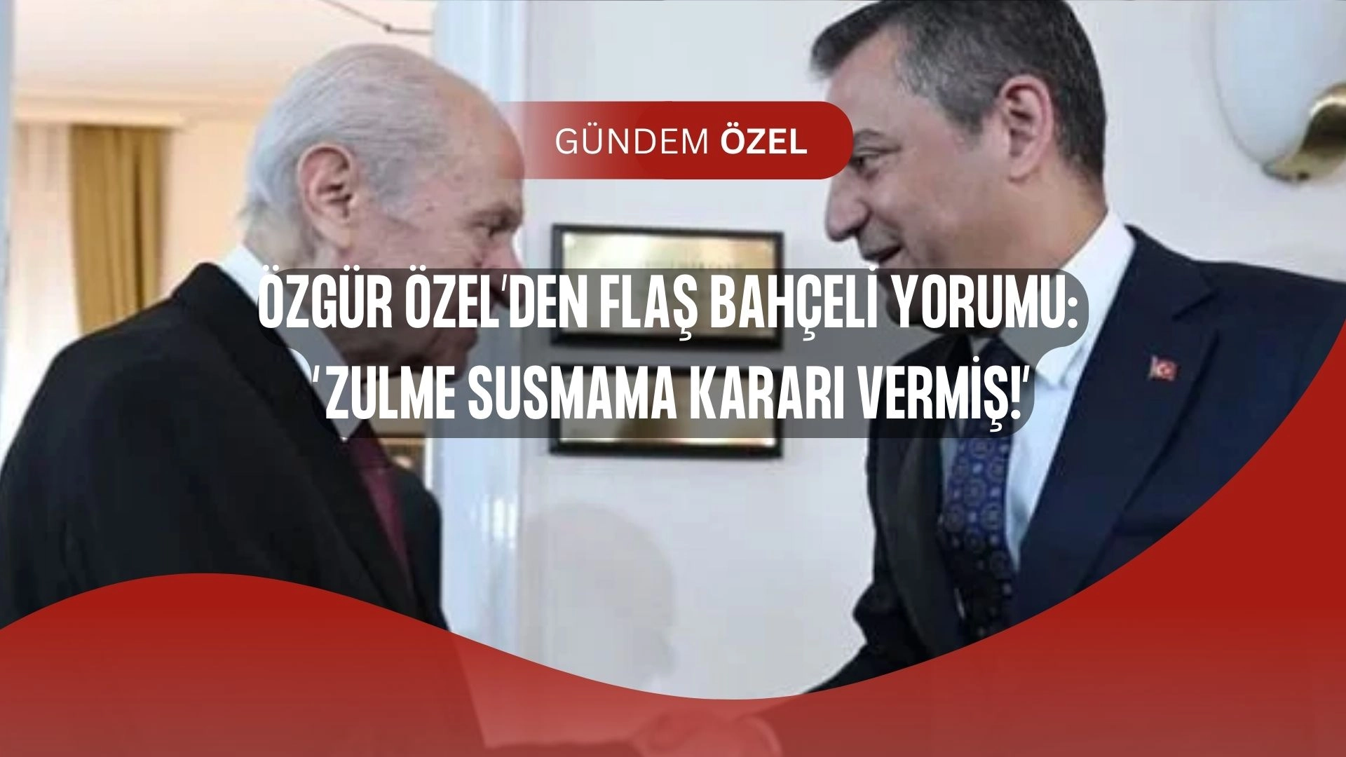 Özgür Özel’den Bahçeli Yorumu: “Zulme Susmama Kararı Vermiş!”