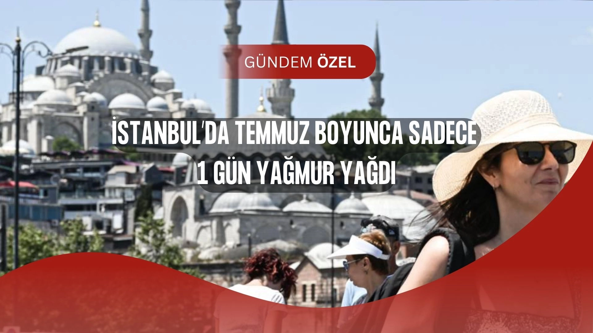 İstanbul’da Temmuzda Sadece 1 Gün Yağmur Yağdı! Son 65 Yılın En Kurak Yazı